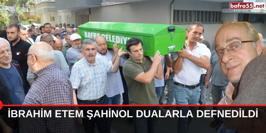 İbrahim Etem Şahinol Dualarla Defnedildi