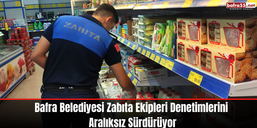 Bafra Belediyesi Zabıta Ekipleri Denetimlerini Aralıksız Sürdürüyor