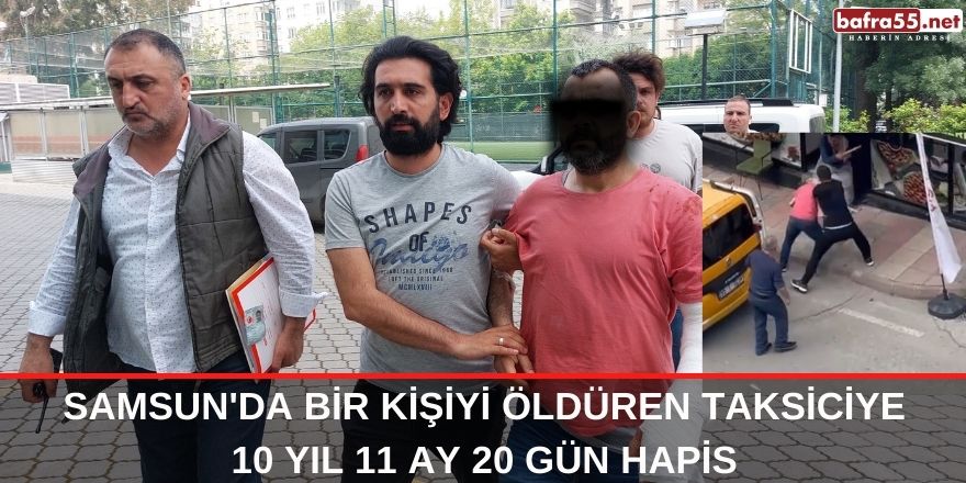 Samsun'da bir kişiyi öldüren taksiciye 10 yıl 11 ay 20 gün hapis