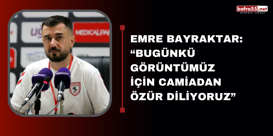 Emre Bayraktar: “Bugünkü görüntümüz için camiadan özür diliyoruz”