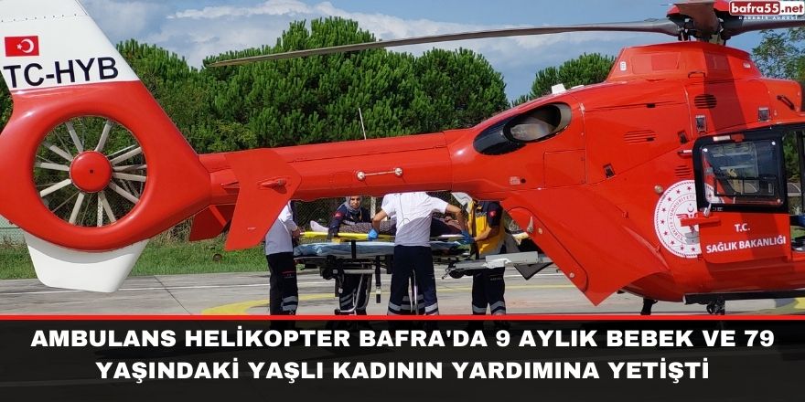 Ambulans helikopter Bafra'da 9 aylık bebek ve 79 yaşındaki yaşlı kadının yardımına yetişti