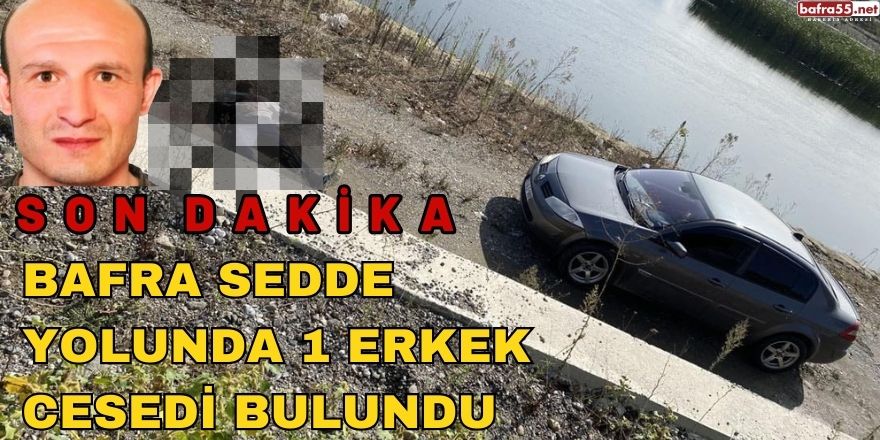 Bafra Sedde Yolunda 1 Erkek Cesedi Bulundu