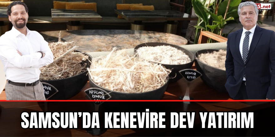 Samsun’da Kenevire Dev Yatırım