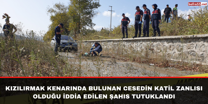 Kızılırmak Kenarında Bulunan Şahsın Katil Zanlısı Olduğu İddia Edilen Şahıs Tutuklandı