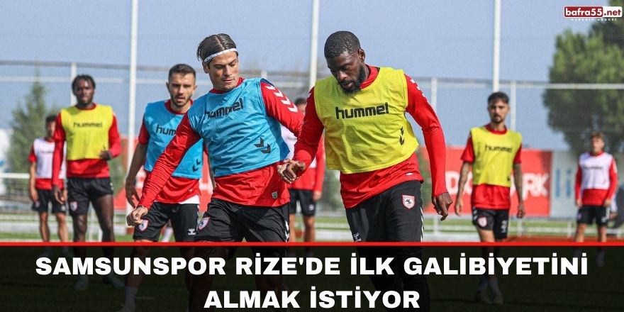 Samsunspor Rize'de ilk galibiyetini almak istiyor