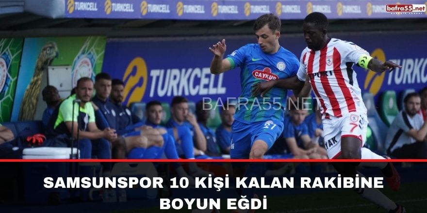 Samsunspor 10 kişi kalan rakibine boyun eğdi