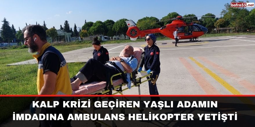 Kalp krizi geçiren yaşlı adamın imdadına ambulans helikopter yetişti