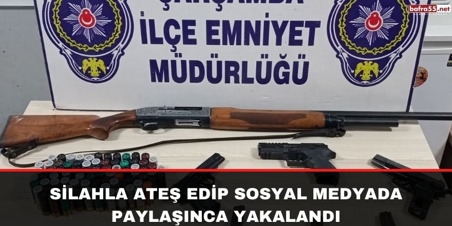 Silahla ateş edip sosyal medyada paylaşınca yakalandı