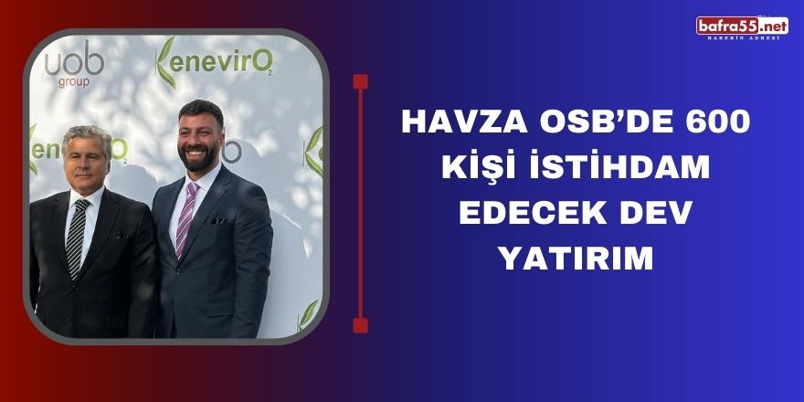 Havza OSB’de 600 Kişi İstihdam Edecek Dev Yatırım