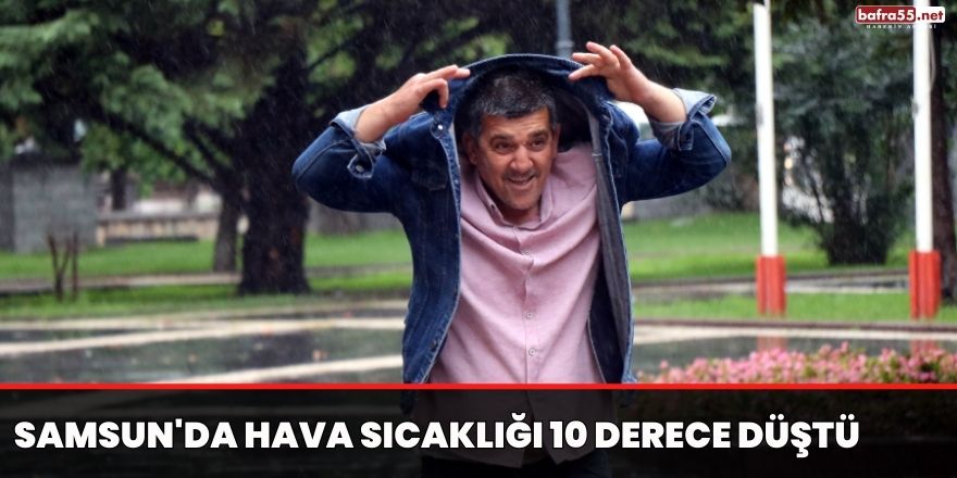 Samsun'da hava sıcaklığı 10 derece düştü