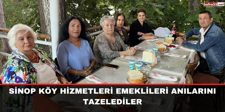 Sinop köy hizmetleri emeklileri anılarını tazelediler