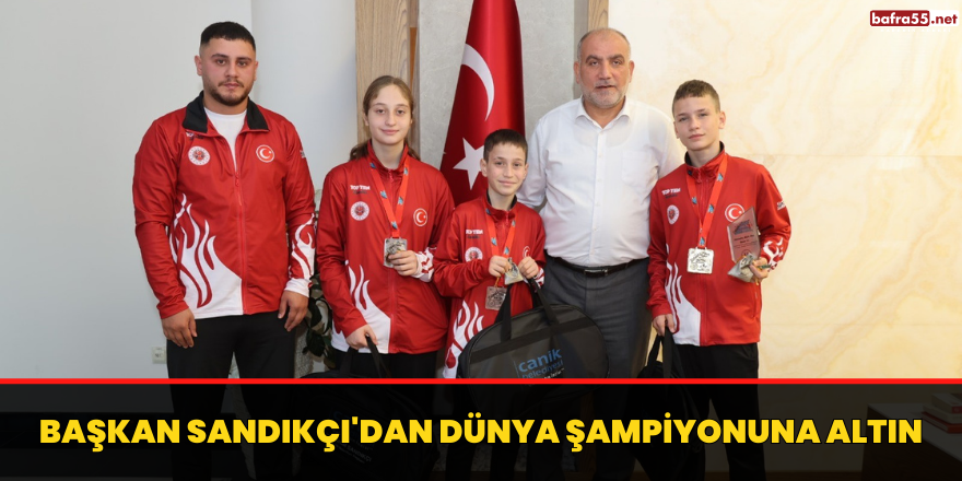 Başkan Sandıkçı'dan dünya şampiyonuna altın