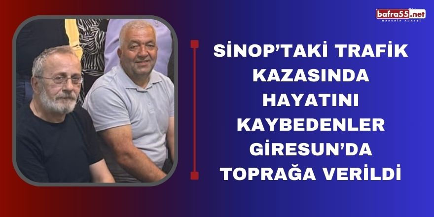 Sinop’taki trafik kazasında hayatını kaybedenler Giresun’da toprağa verildi