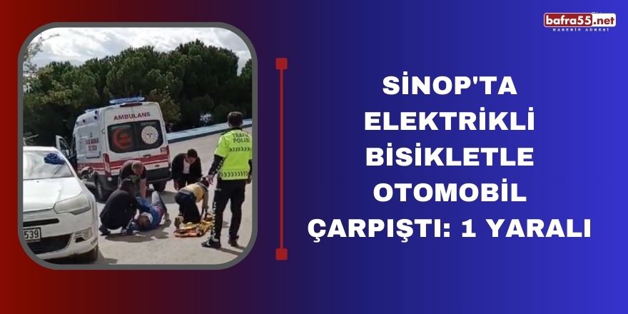 Sinop'ta Elektrikli bisikletle otomobil çarpıştı: 1 yaralı