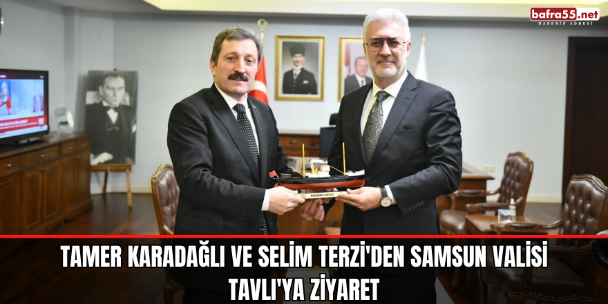 Tamer Karadağlı ve Selim Terzi'den Samsun Valisi Tavlı'ya Ziyaret