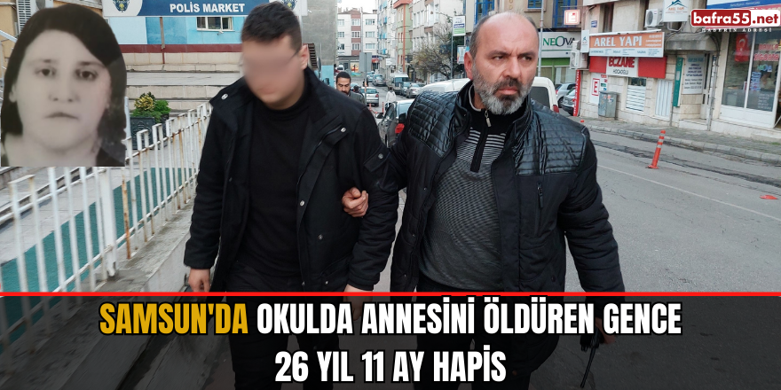 Samsun'da okulda Annesini öldüren gence 26 yıl 11 ay hapis