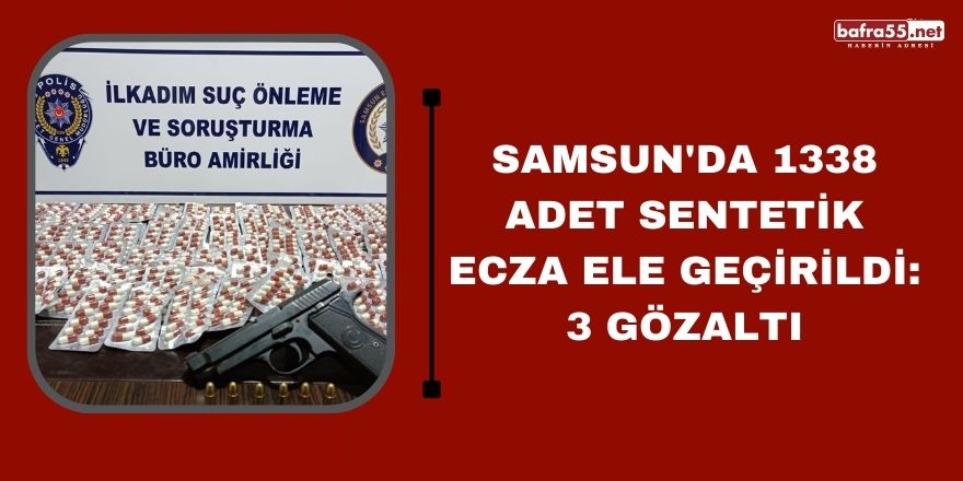 Samsun'da 1338 adet sentetik ecza ele geçirildi: 3 gözaltı