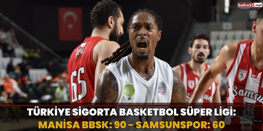 Türkiye Sigorta Basketbol Süper Ligi: Manisa BBSK: 90 - Samsunspor: 60