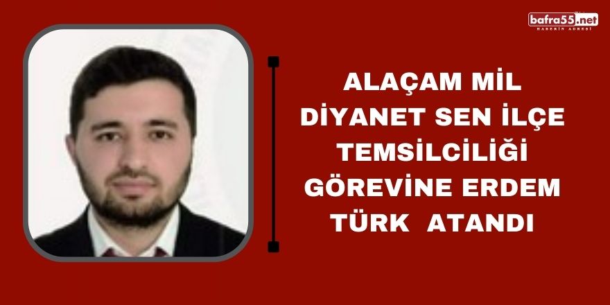 Alaçam Mil Diyanet Sen İlçe temsilciliği görevine Erdem Türk  atandı