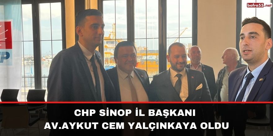 CHP Sinop il Başkanı Av.Aykut Cem Yalçınkaya oldu