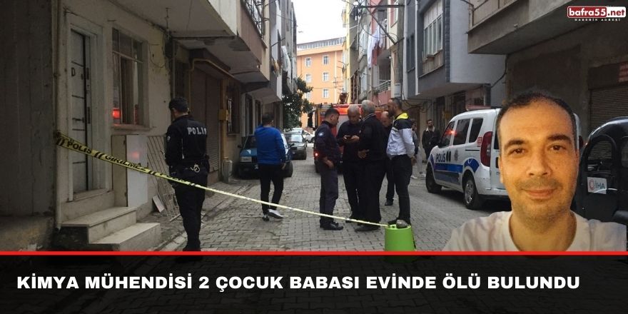 Kimya mühendisi 2 çocuk babası evinde ölü bulundu