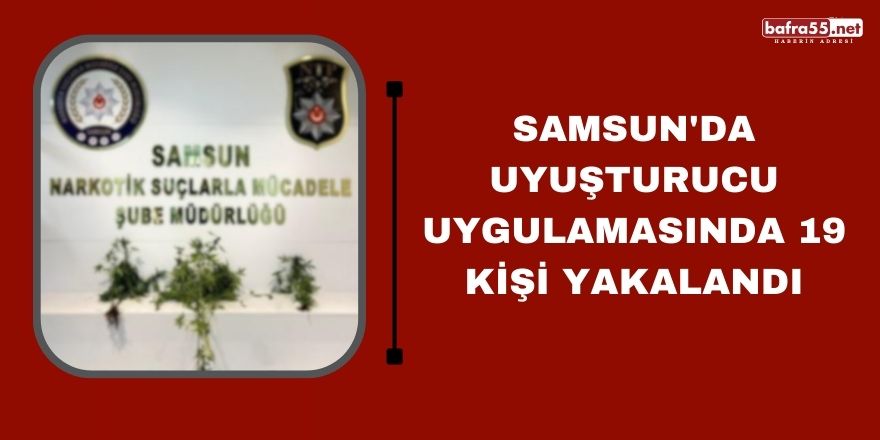 Samsun'da uyuşturucu uygulamasında 19 kişi yakalandı