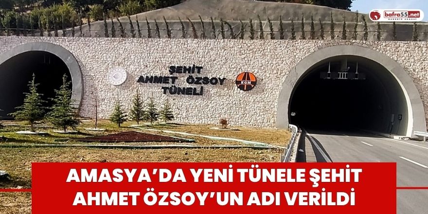 Amasya’da yeni tünele şehit Ahmet Özsoy’un adı verildi