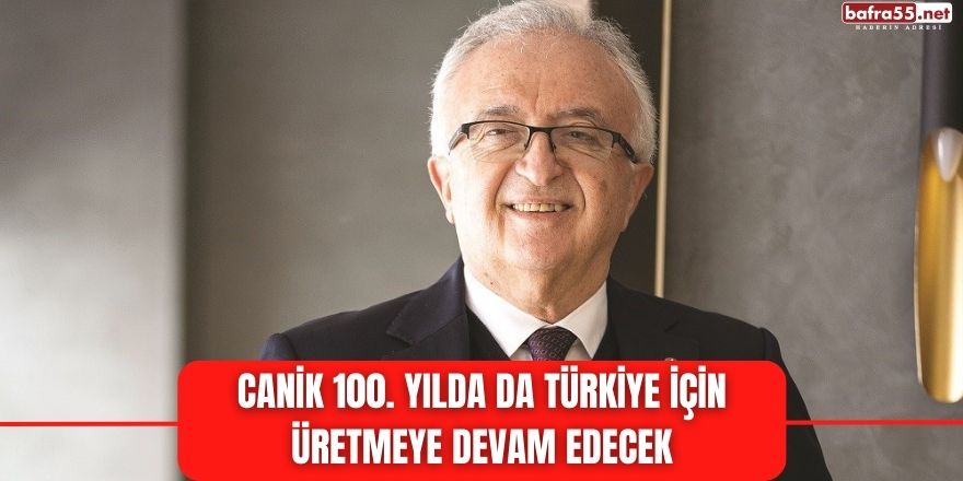 Canik 100. yılda da Türkiye için üretmeye devam edecek