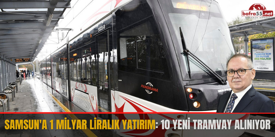 Samsun'a 1 milyar liralık yatırım: 10 yeni tramvay alınıyor