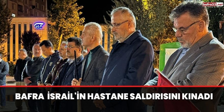 Bafra İsrail'in Hastane Saldırısını Kınadı