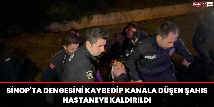 Sinop'ta dengesini kaybedip kanala düşen şahıs hastaneye kaldırıldı