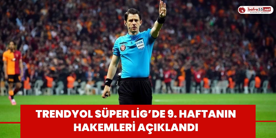Trendyol Süper Lig’de 9. haftanın hakemleri açıklandı
