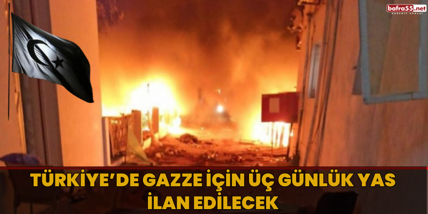 Türkiye’de Gazze için üç günlük yas ilan edilecek