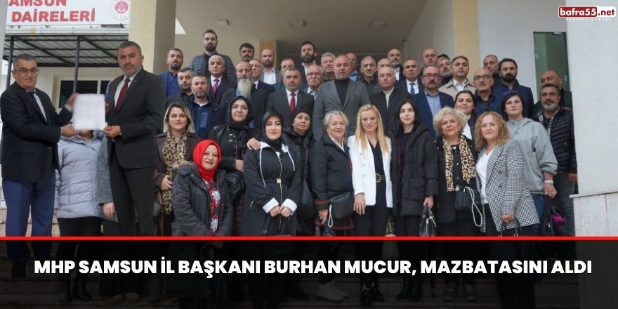 MHP Samsun İl Başkanı Burhan Mucur, Mazbatasını Aldı