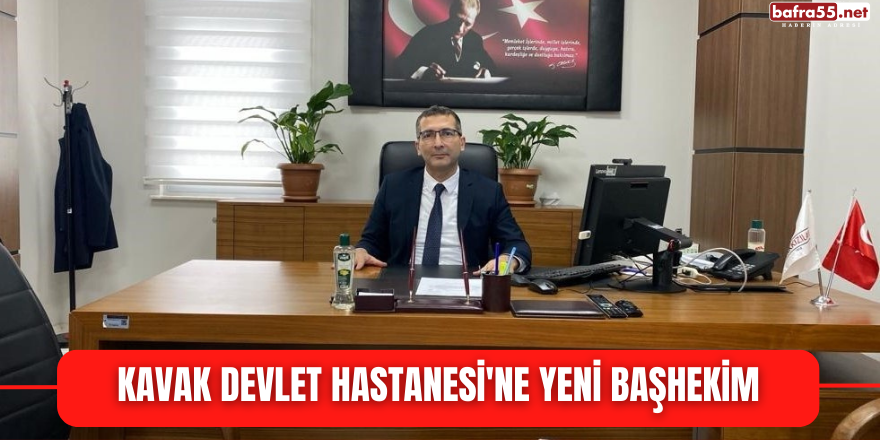 Kavak Devlet Hastanesi'ne yeni başhekim