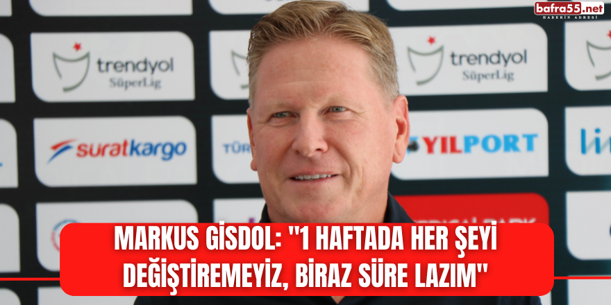 Markus Gisdol: "1 haftada her şeyi değiştiremeyiz, biraz süre lazım"