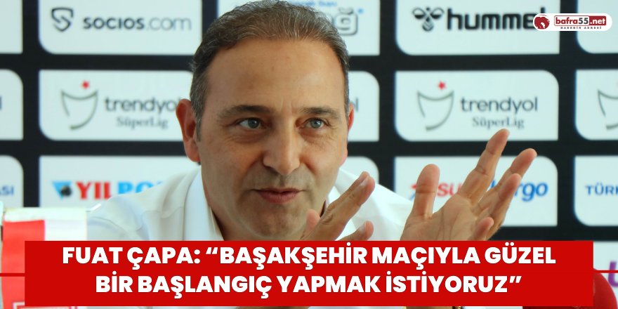 Fuat Çapa: “Başakşehir maçıyla güzel bir başlangıç yapmak istiyoruz”