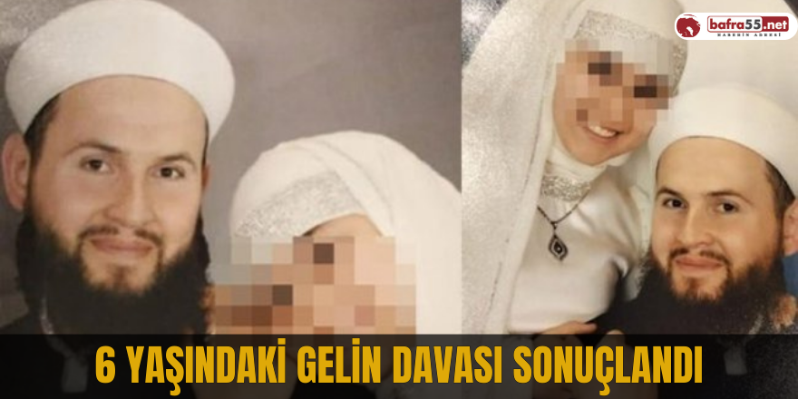 6 yaşındaki gelin davası sonuçlandı