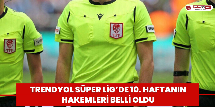 Trendyol Süper Lig’de 10. haftanın hakemleri belli oldu