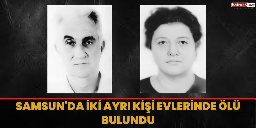 Samsun'da iki ayrı kişi evlerinde ölü bulundu