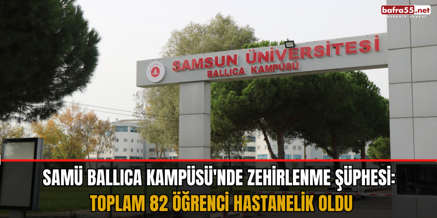 SAMÜ Ballıca Kampüsü'nde zehirlenme şüphesi: Toplam 82 öğrenci hastanelik oldu