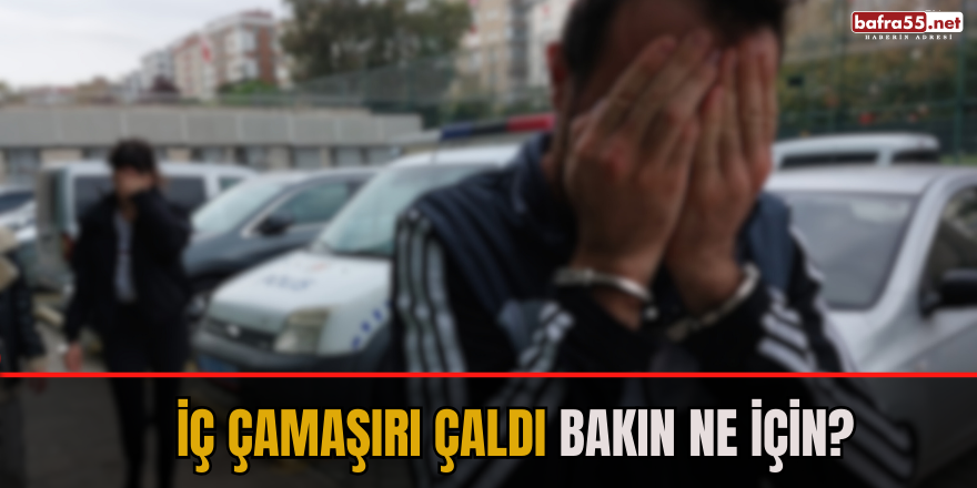 İç çamaşırı çaldı bakın ne için?