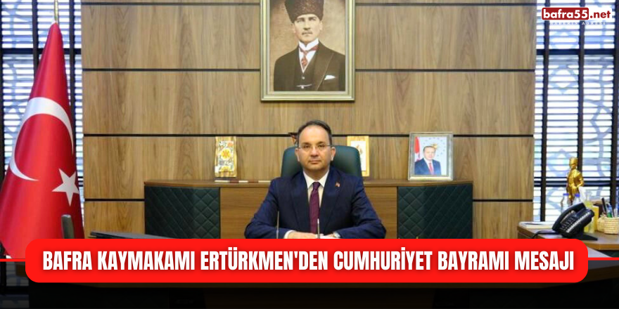 Bafra Kaymakamı Ertürkmen'den Cumhuriyet Bayramı Mesajı