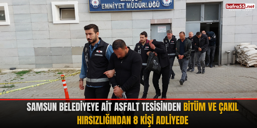 Samsun belediyeye ait asfalt tesisinden bitüm ve çakıl hırsızlığından 8 kişi adliyede