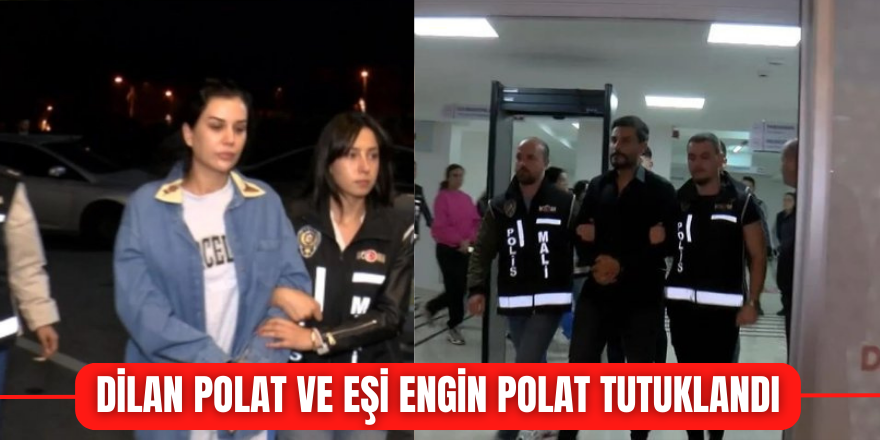 Dilan Polat ve eşi Engin Polat Tutuklandı