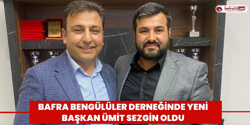 Bafra Bengülüler Derneğinde Yeni Başkan Ümit Sezgin Oldu