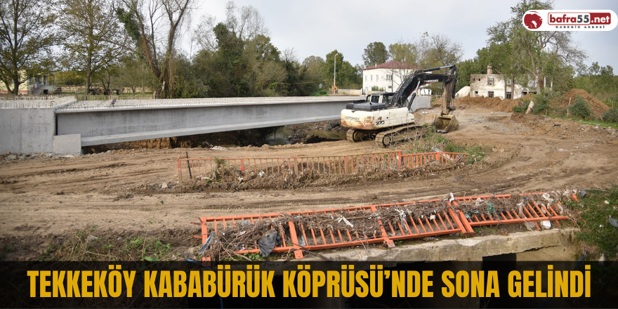 Tekkeköy Kababürük Köprüsü’nde sona gelindi