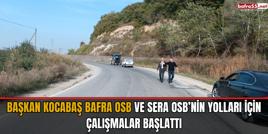 Başkan Kocabaş Bafra OSB ve Sera OSB’nin Yolları İçin Çalışmalar Başlattı