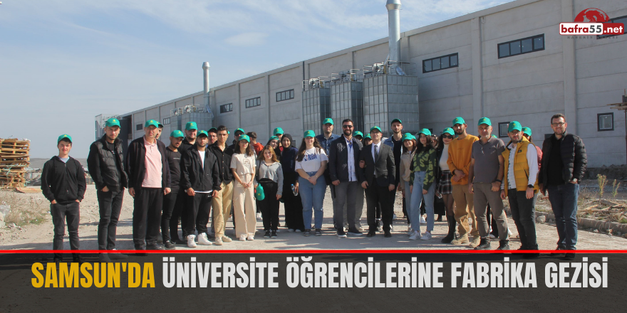 Samsun'da üniversite öğrencilerine fabrika gezisi