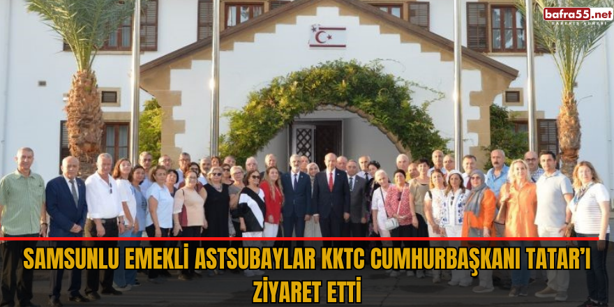 Samsunlu emekli astsubaylar KKTC Cumhurbaşkanı Tatar’ı ziyaret etti